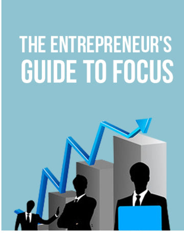 The Entrepreneurs Guide To Focus